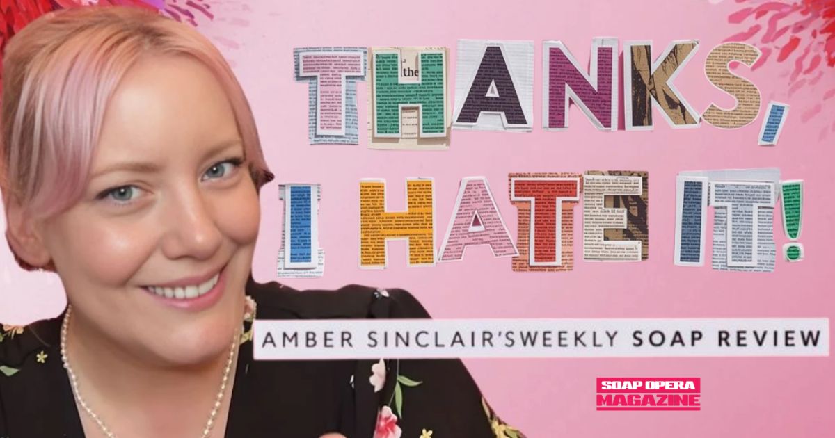 Thanks, I HATE IT! Amber Sinclair's Weekly Soap Review May 4-8